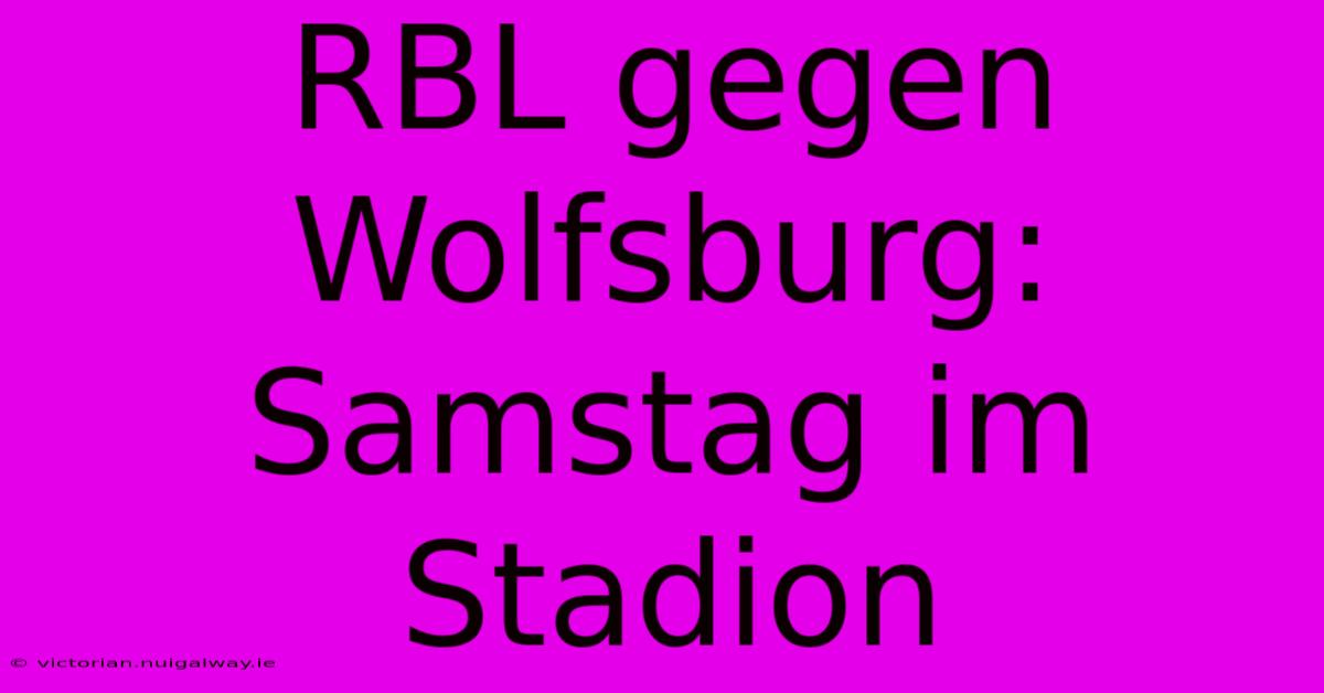 RBL Gegen Wolfsburg: Samstag Im Stadion