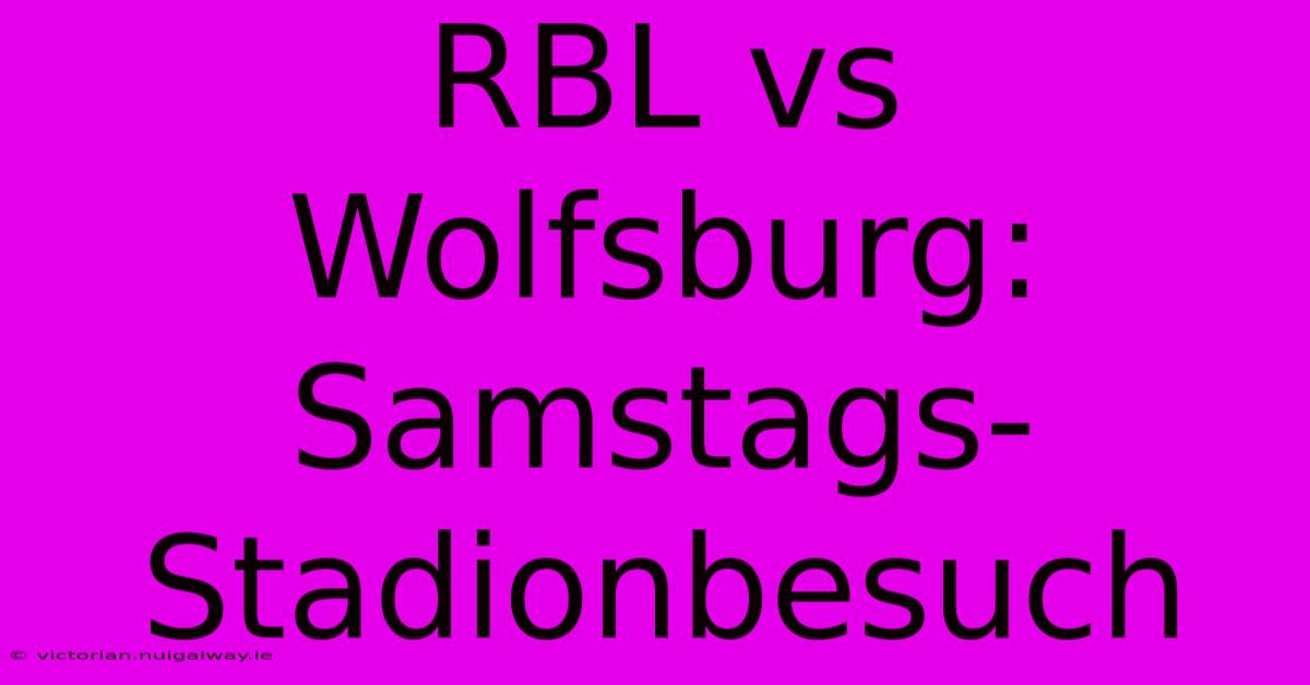 RBL Vs Wolfsburg: Samstags-Stadionbesuch