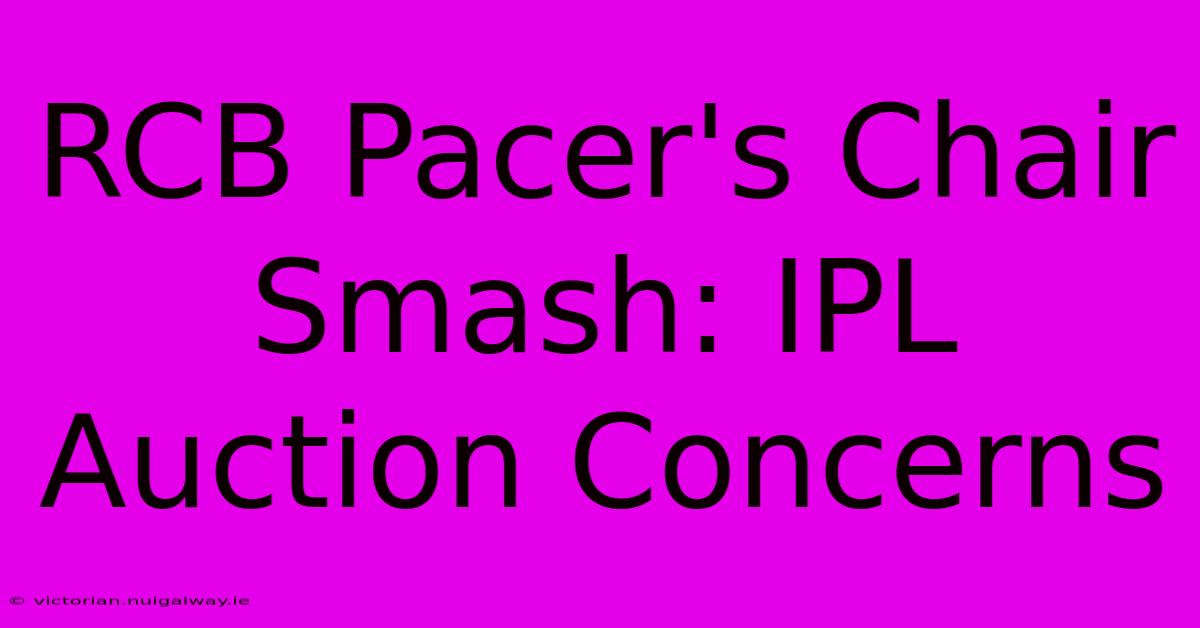 RCB Pacer's Chair Smash: IPL Auction Concerns