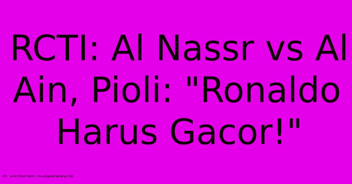 RCTI: Al Nassr Vs Al Ain, Pioli: 