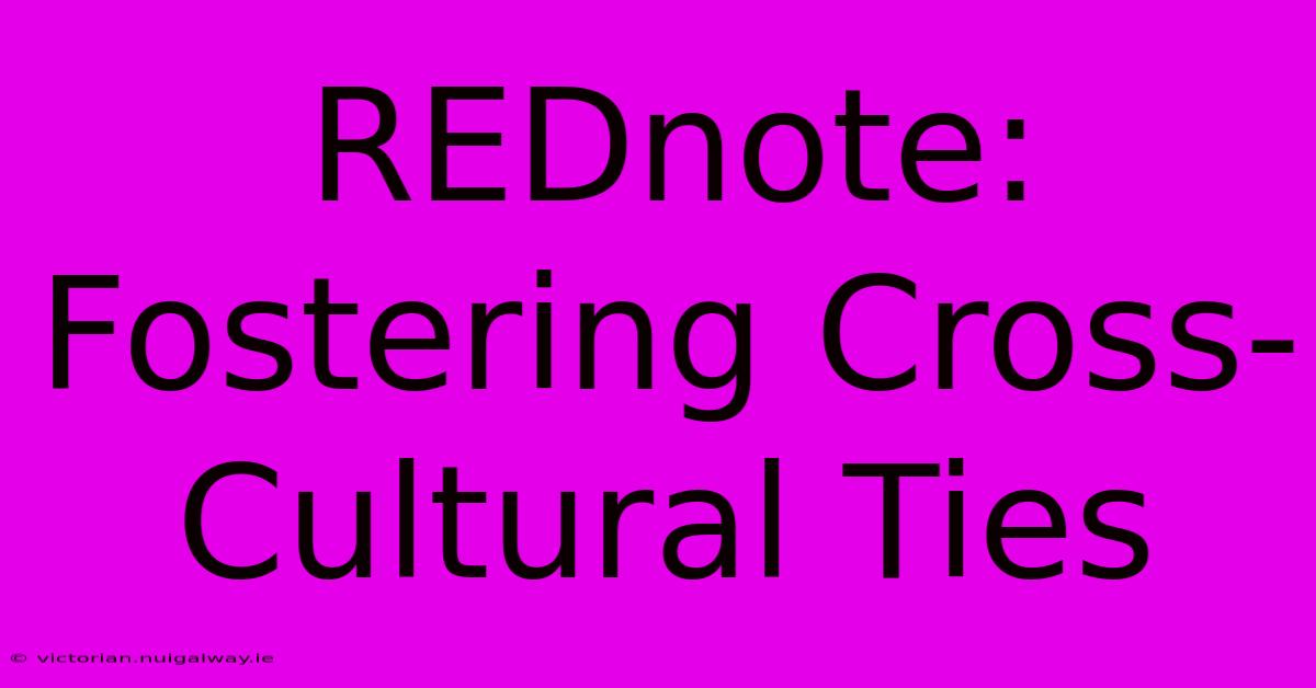 REDnote: Fostering Cross-Cultural Ties