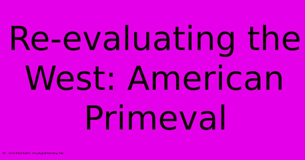 Re-evaluating The West: American Primeval