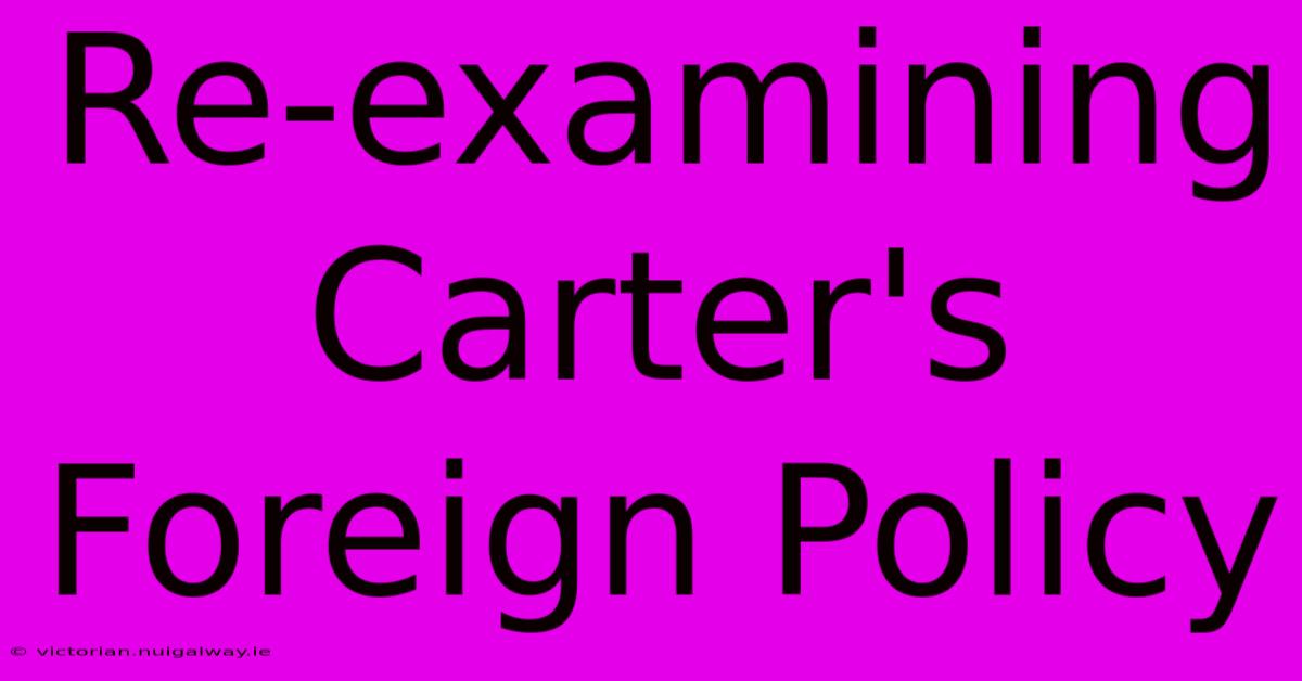 Re-examining Carter's Foreign Policy