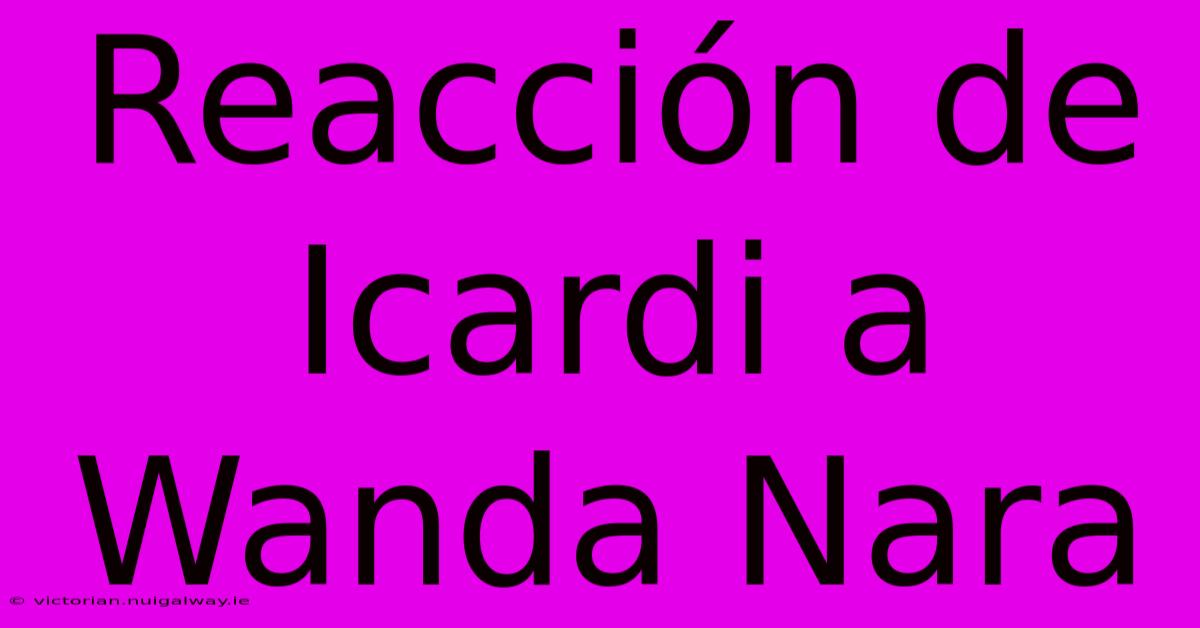 Reacción De Icardi A Wanda Nara