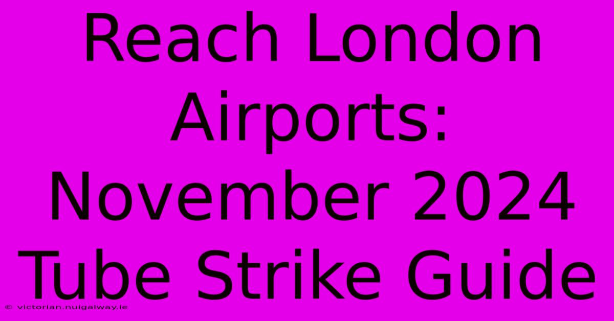 Reach London Airports: November 2024 Tube Strike Guide