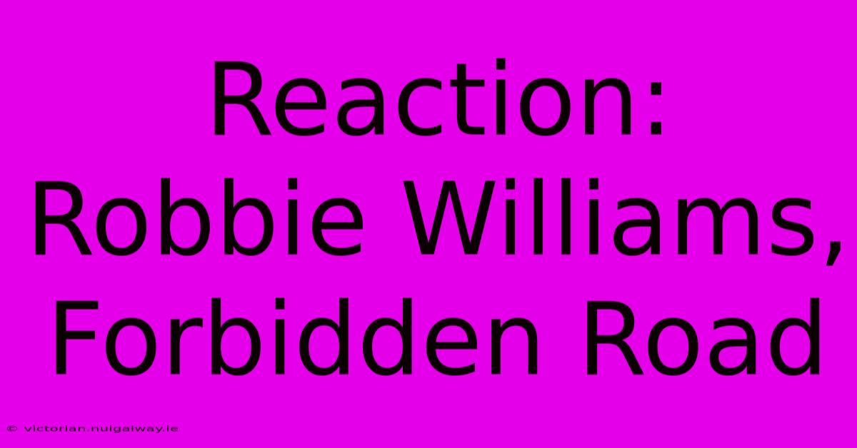 Reaction: Robbie Williams, Forbidden Road