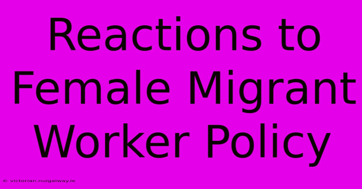 Reactions To Female Migrant Worker Policy