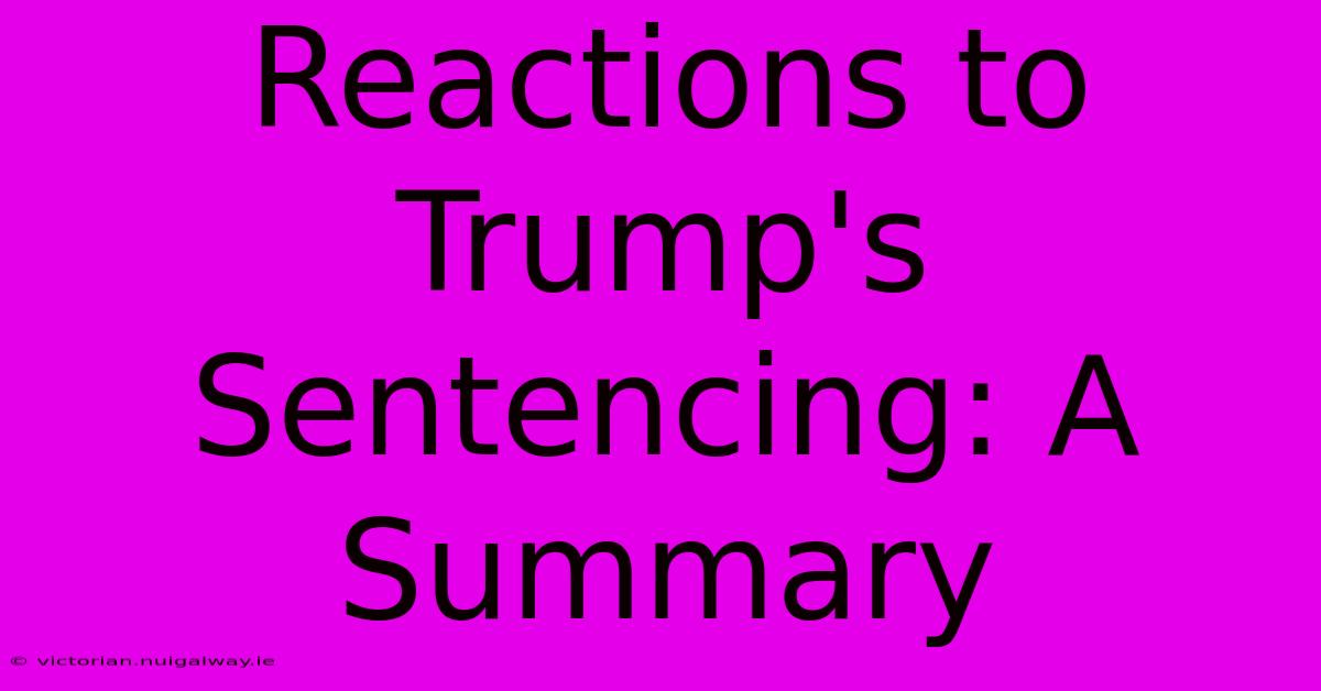 Reactions To Trump's Sentencing: A Summary