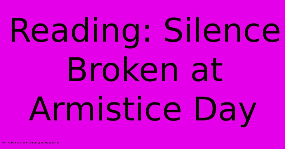 Reading: Silence Broken At Armistice Day