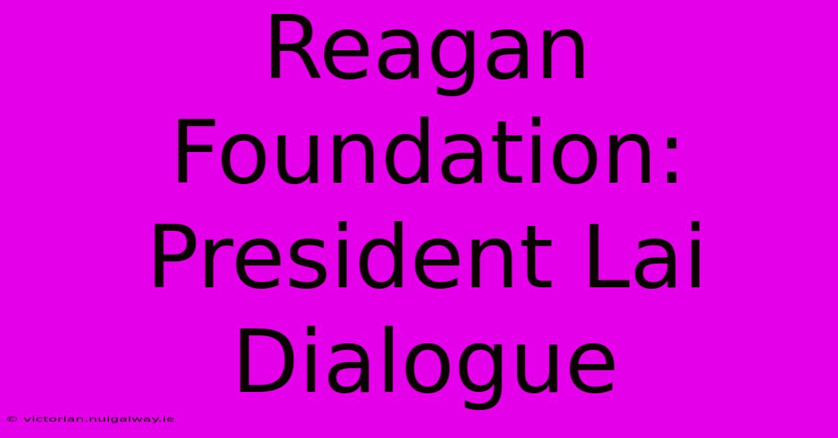 Reagan Foundation: President Lai Dialogue