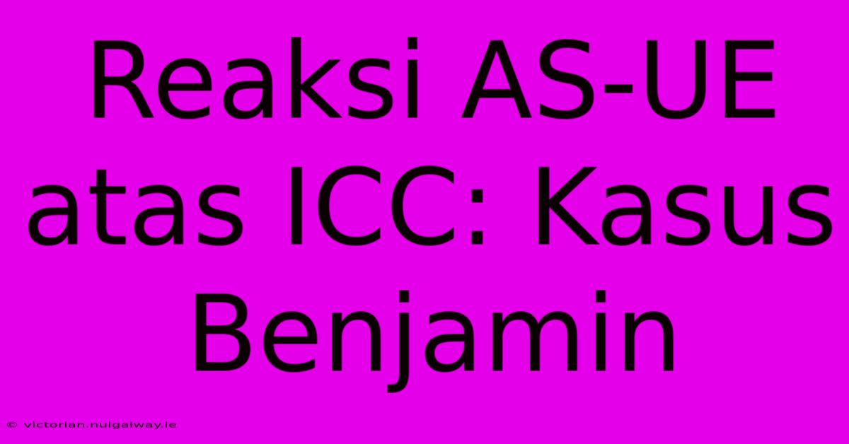 Reaksi AS-UE Atas ICC: Kasus Benjamin