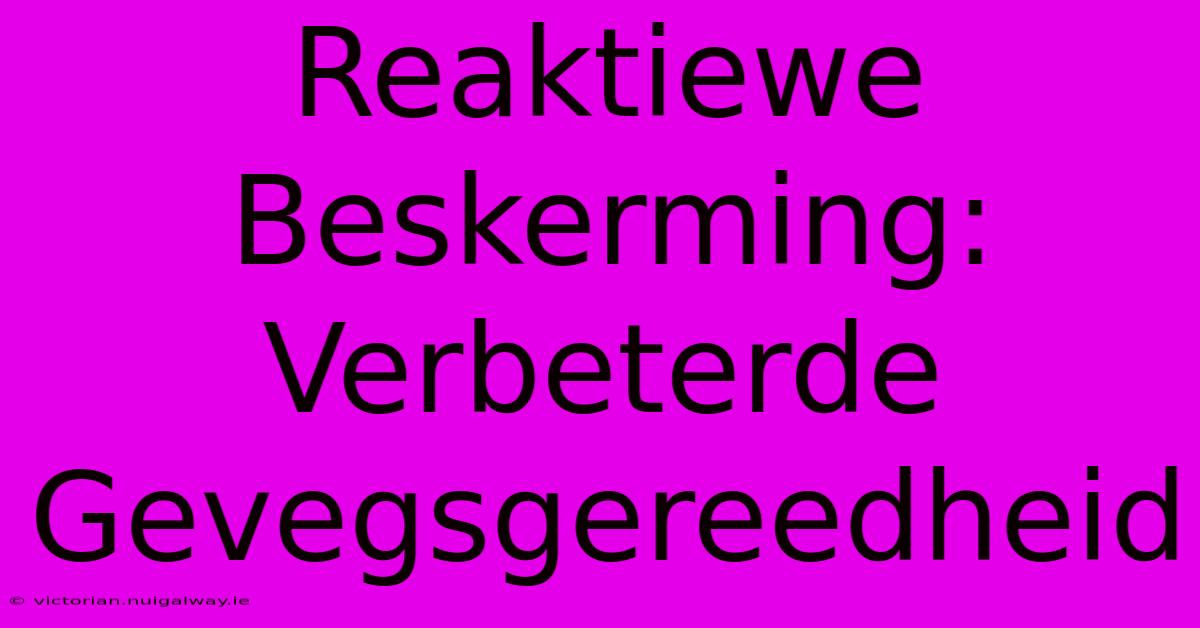 Reaktiewe Beskerming: Verbeterde Gevegsgereedheid