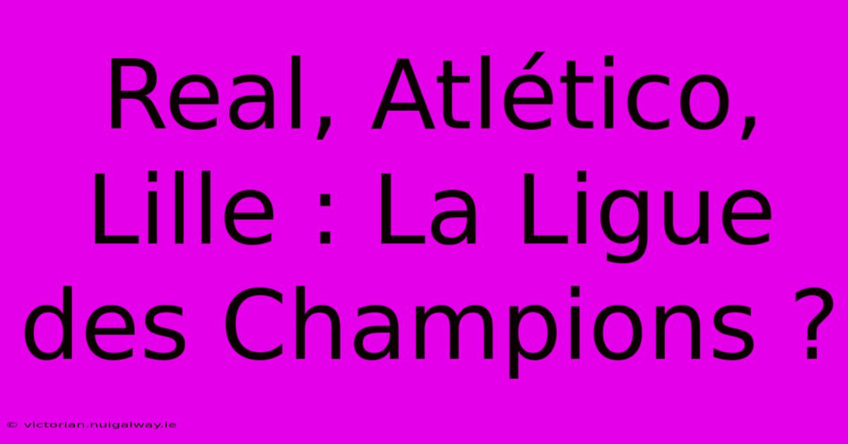 Real, Atlético, Lille : La Ligue Des Champions ?