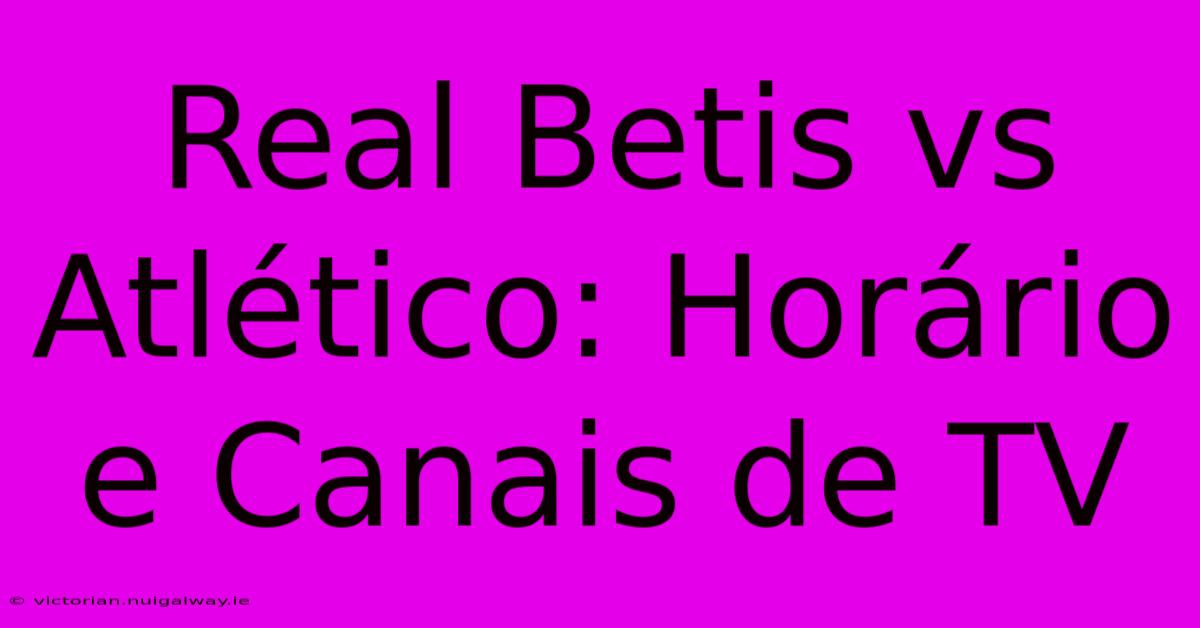 Real Betis Vs Atlético: Horário E Canais De TV