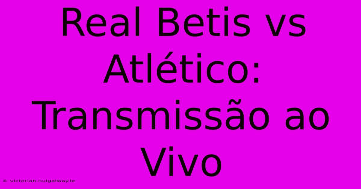 Real Betis Vs Atlético: Transmissão Ao Vivo