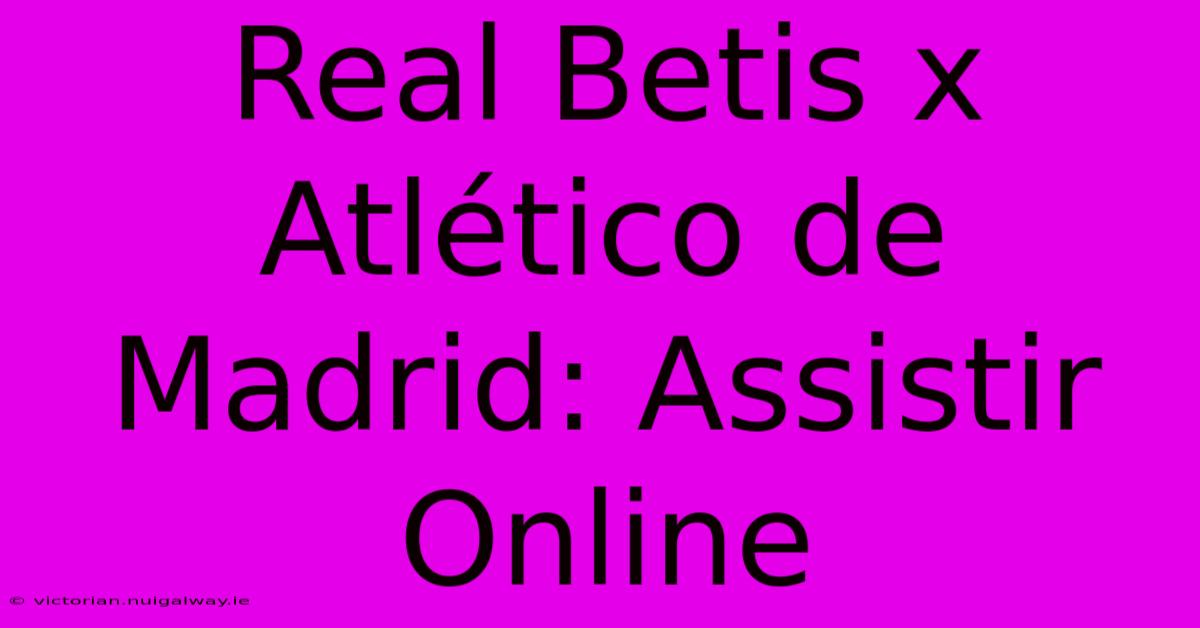 Real Betis X Atlético De Madrid: Assistir Online 