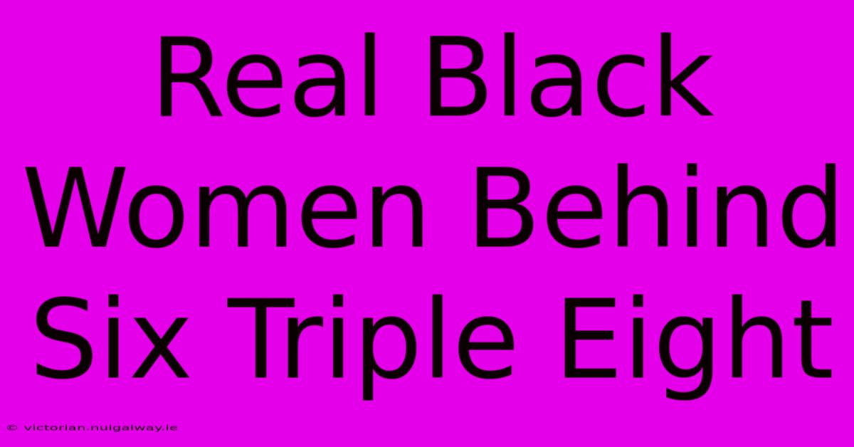 Real Black Women Behind Six Triple Eight