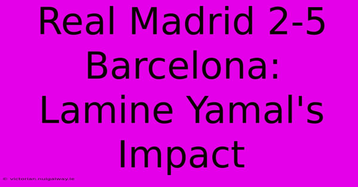 Real Madrid 2-5 Barcelona: Lamine Yamal's Impact