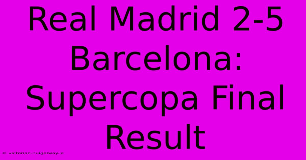 Real Madrid 2-5 Barcelona: Supercopa Final Result