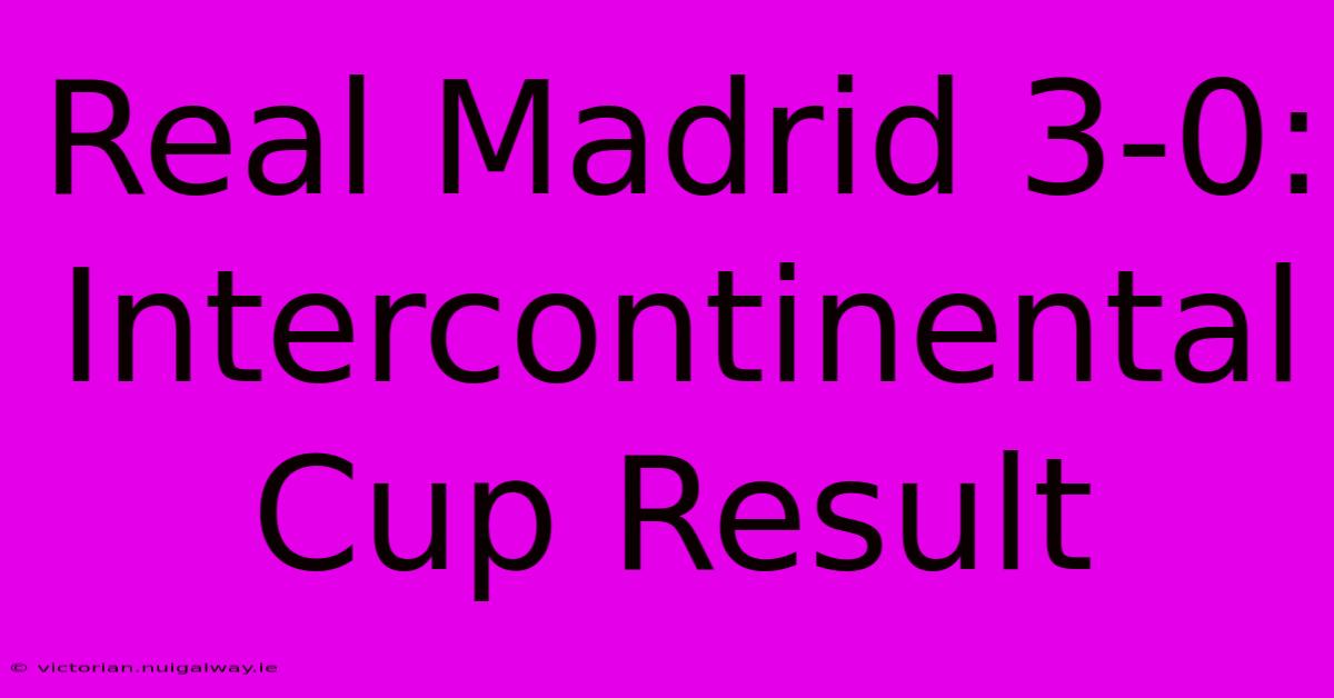 Real Madrid 3-0: Intercontinental Cup Result