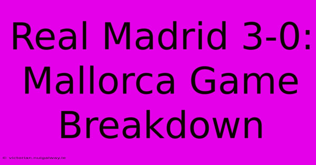 Real Madrid 3-0: Mallorca Game Breakdown