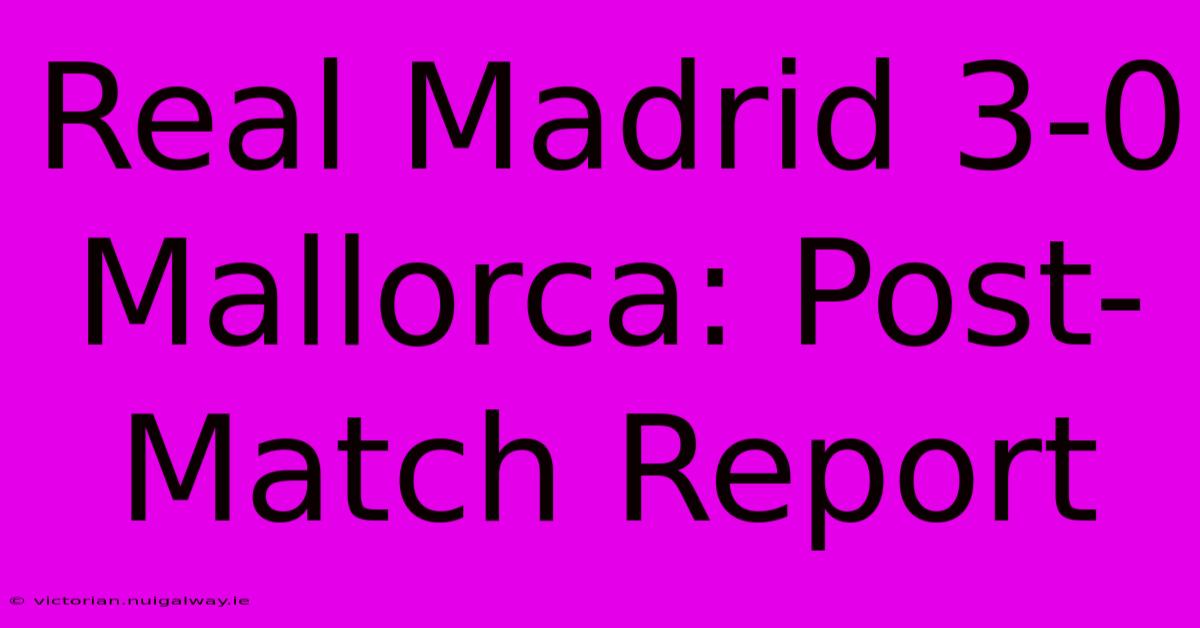 Real Madrid 3-0 Mallorca: Post-Match Report