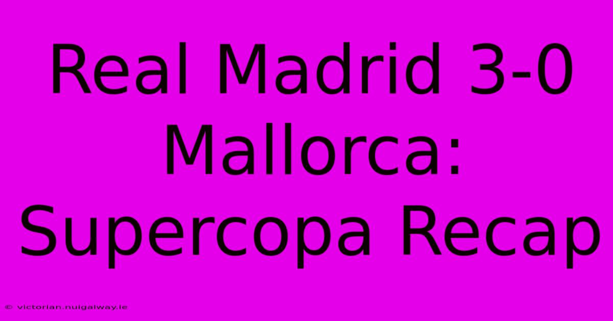 Real Madrid 3-0 Mallorca: Supercopa Recap