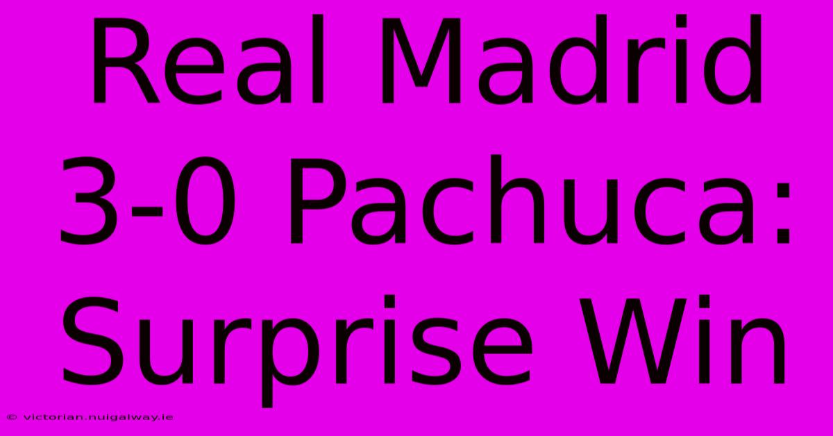 Real Madrid 3-0 Pachuca: Surprise Win