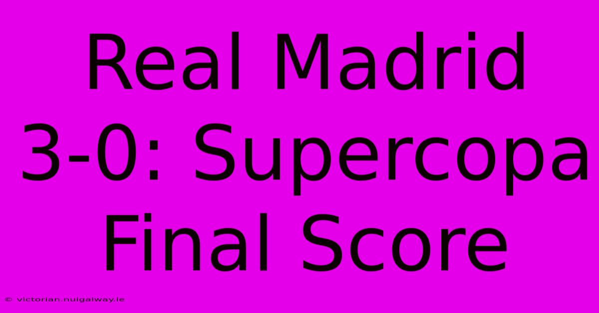 Real Madrid 3-0: Supercopa Final Score