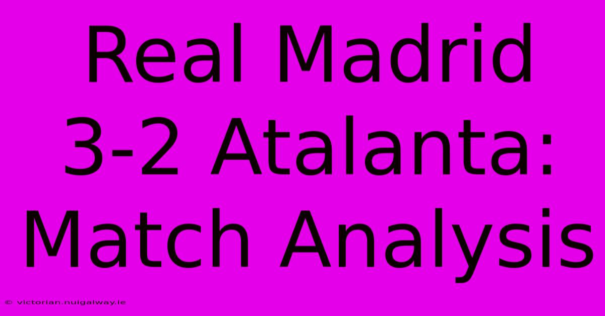 Real Madrid 3-2 Atalanta: Match Analysis