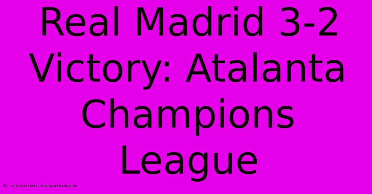 Real Madrid 3-2 Victory: Atalanta Champions League