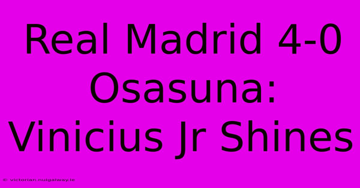 Real Madrid 4-0 Osasuna: Vinicius Jr Shines