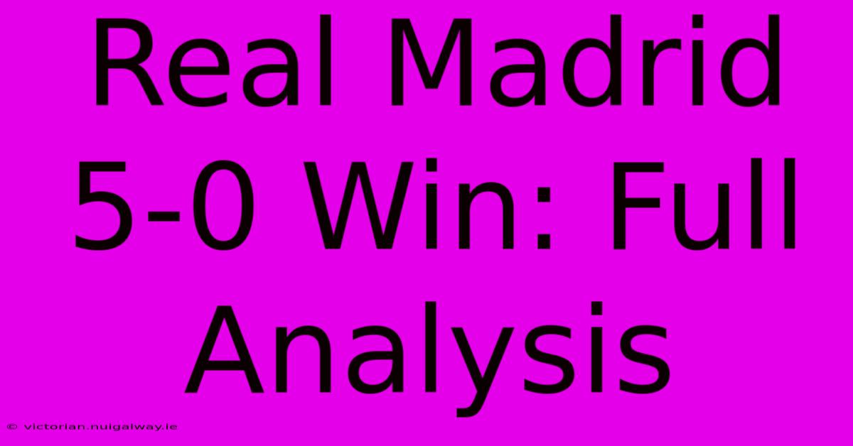 Real Madrid 5-0 Win: Full Analysis