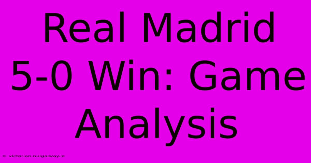 Real Madrid 5-0 Win: Game Analysis