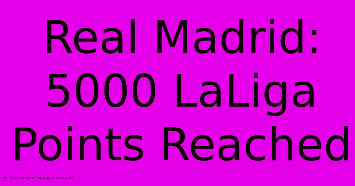 Real Madrid: 5000 LaLiga Points Reached