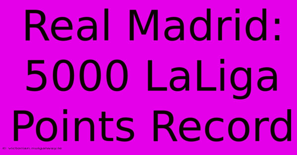 Real Madrid: 5000 LaLiga Points Record