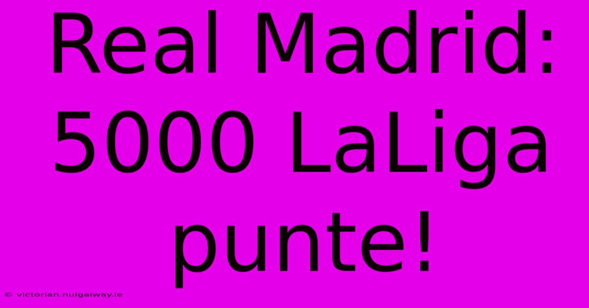 Real Madrid: 5000 LaLiga Punte!