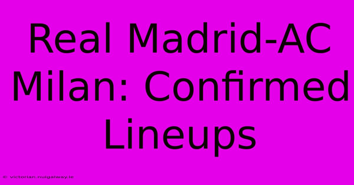 Real Madrid-AC Milan: Confirmed Lineups