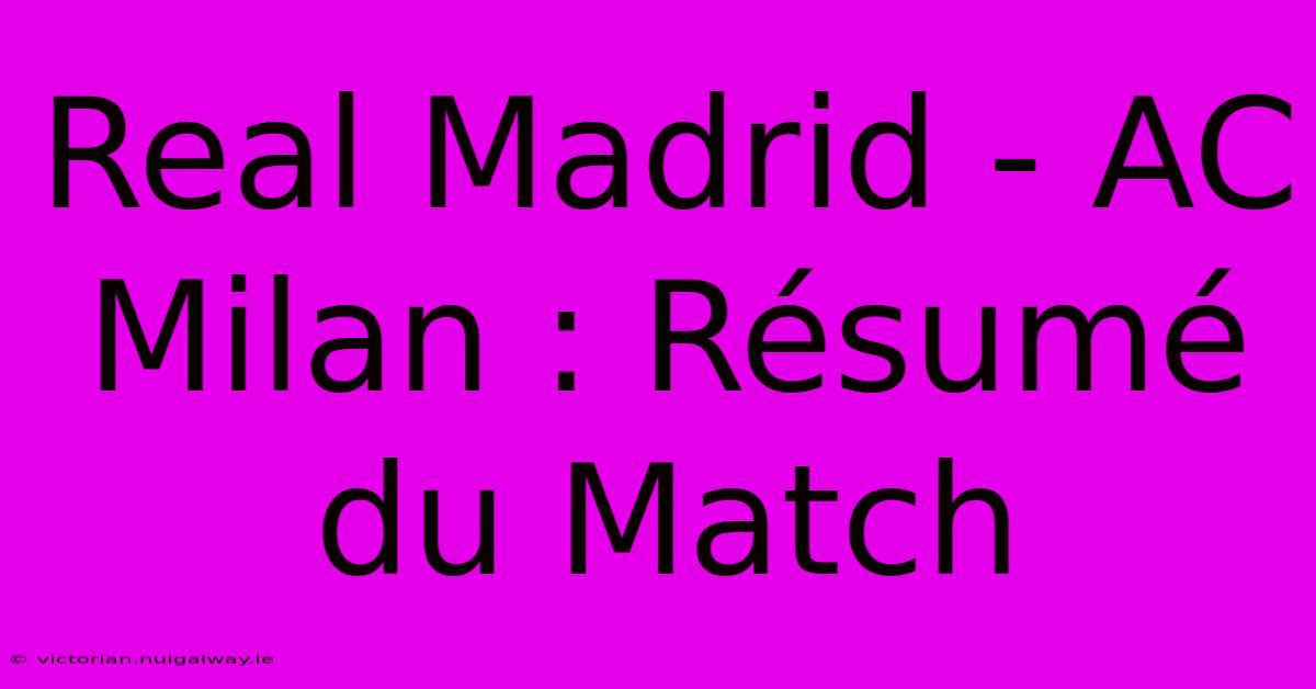 Real Madrid - AC Milan : Résumé Du Match