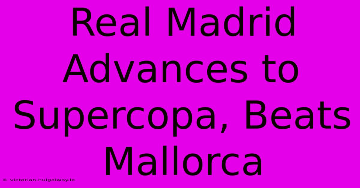 Real Madrid Advances To Supercopa, Beats Mallorca