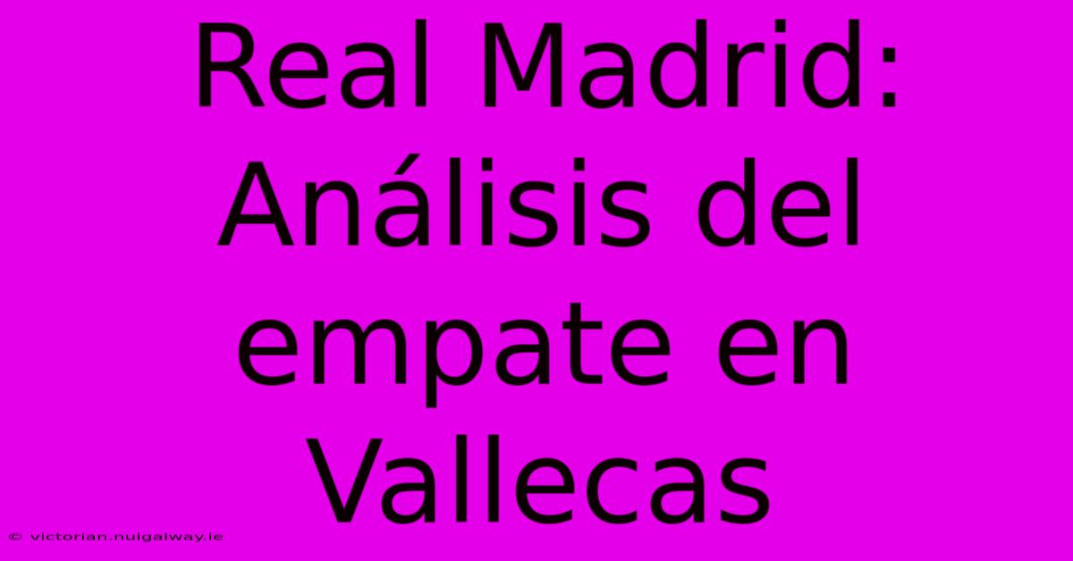 Real Madrid: Análisis Del Empate En Vallecas