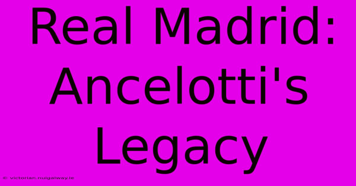 Real Madrid: Ancelotti's Legacy