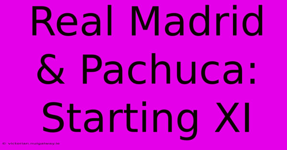 Real Madrid & Pachuca: Starting XI