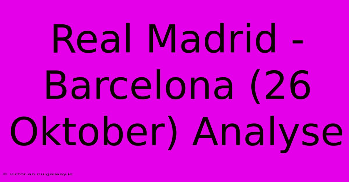 Real Madrid - Barcelona (26 Oktober) Analyse 