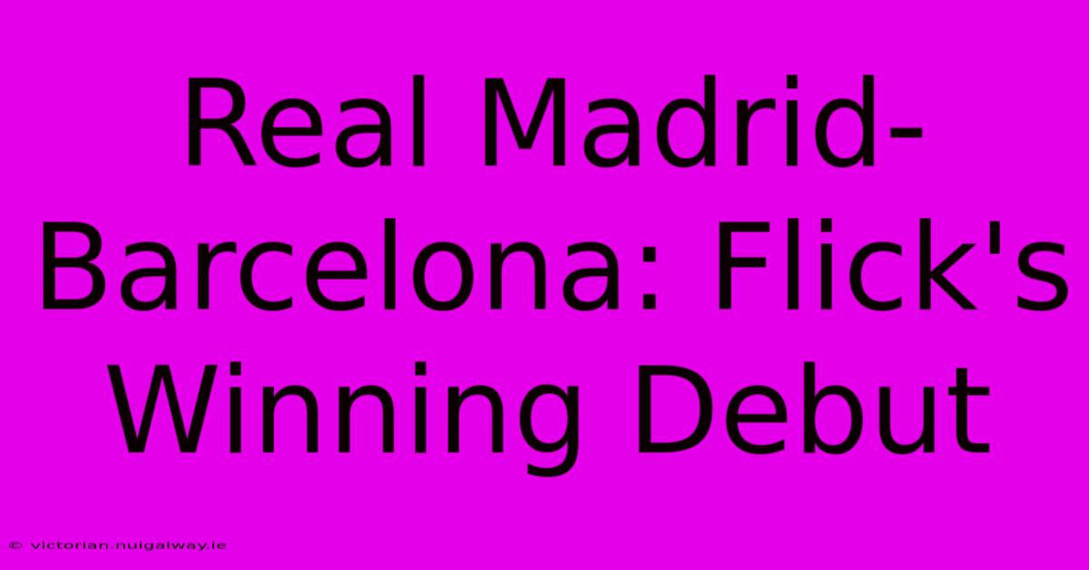 Real Madrid-Barcelona: Flick's Winning Debut