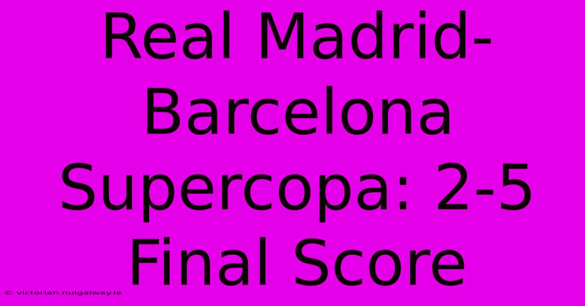 Real Madrid-Barcelona Supercopa: 2-5 Final Score