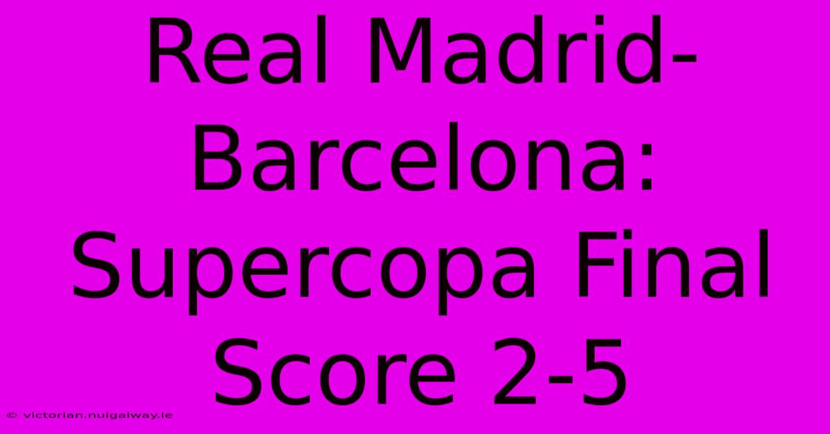 Real Madrid-Barcelona: Supercopa Final Score 2-5