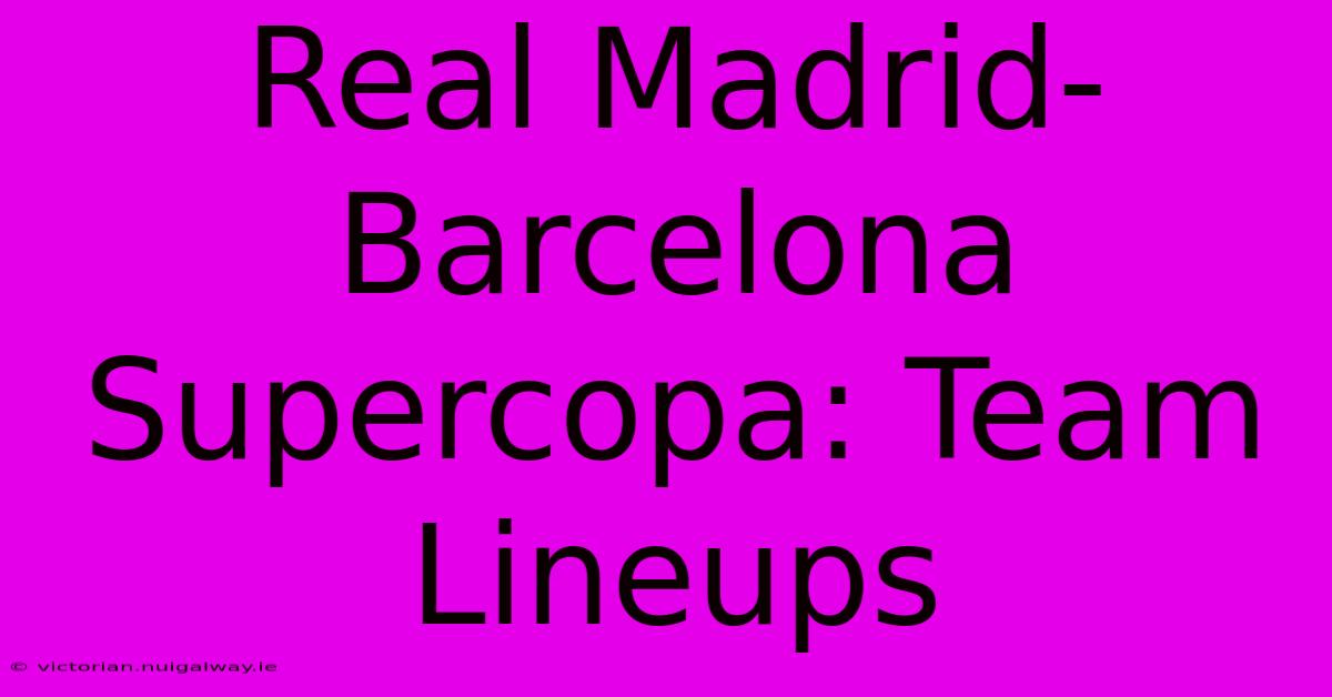 Real Madrid-Barcelona Supercopa: Team Lineups