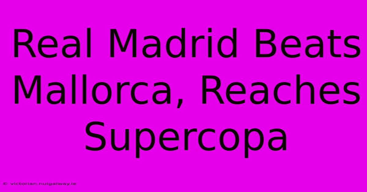 Real Madrid Beats Mallorca, Reaches Supercopa