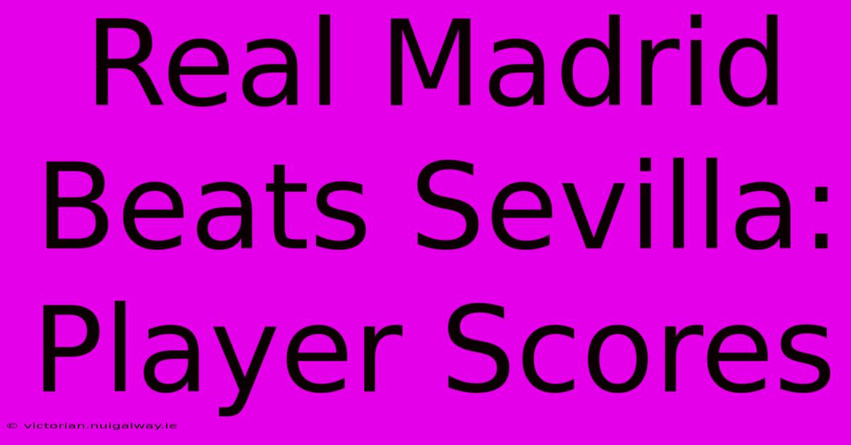 Real Madrid Beats Sevilla: Player Scores